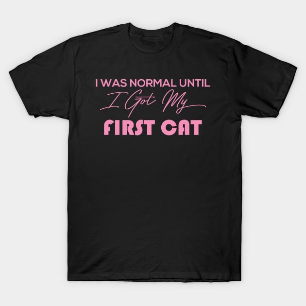 I Was Normal Until I Got My First Cat T-Shirt by pako-valor